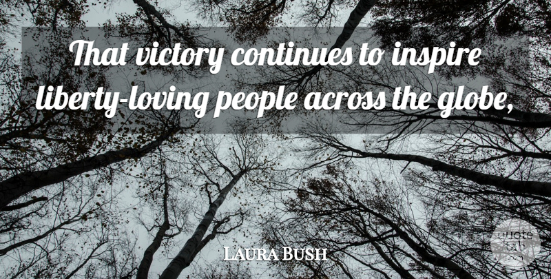 Laura Bush Quote About Across, Continues, Inspire, Liberty, People: That Victory Continues To Inspire...
