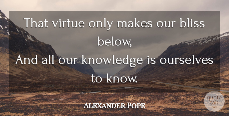 Alexander Pope Quote About Knowledge, Bliss, Virtue: That Virtue Only Makes Our...