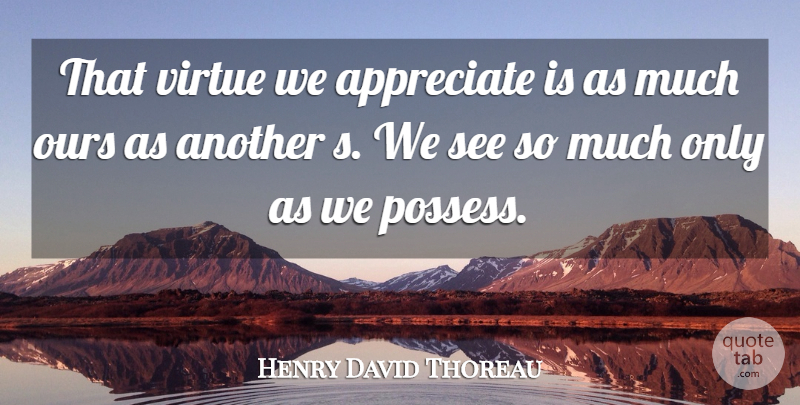 Henry David Thoreau Quote About Appreciate, Virtue: That Virtue We Appreciate Is...