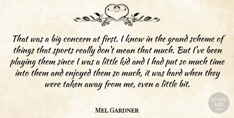 Mel Gardner Quote About Concern, Enjoyed, Grand, Hard, Kid: That Was A Big Concern...
