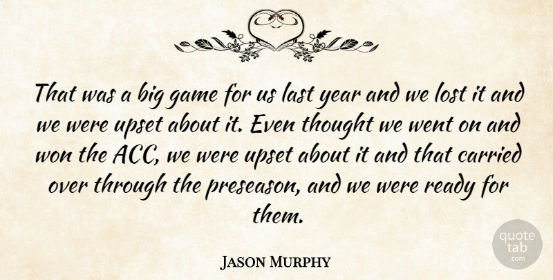 Jason Murphy Quote About Carried, Game, Last, Lost, Ready: That Was A Big Game...
