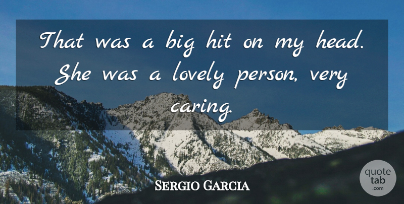 Sergio Garcia Quote About Hit, Lovely: That Was A Big Hit...