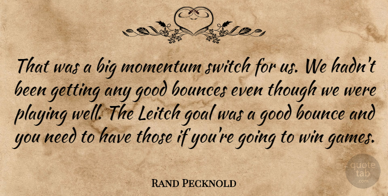 Rand Pecknold Quote About Bounce, Goal, Good, Momentum, Playing: That Was A Big Momentum...