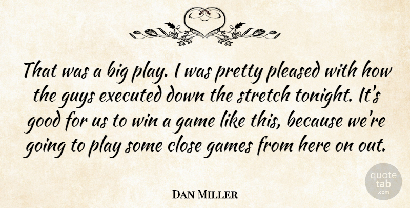 Dan Miller Quote About Close, Game, Games, Good, Guys: That Was A Big Play...