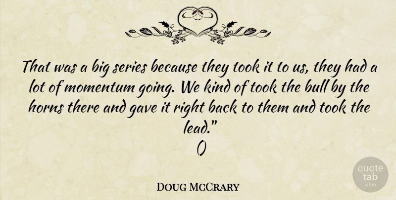 Doug McCrary Quote About Bull, Gave, Horns, Momentum, Series: That Was A Big Series...
