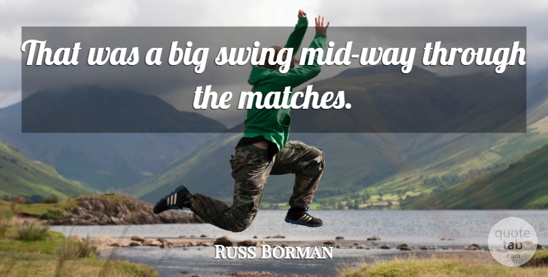 Russ Borman Quote About Swing: That Was A Big Swing...