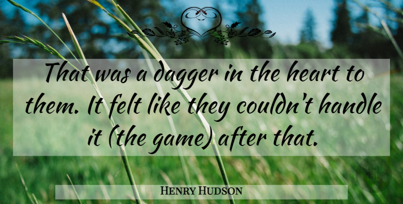 Henry Hudson Quote About Dagger, Felt, Handle, Heart: That Was A Dagger In...