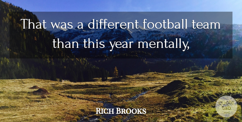 Rich Brooks Quote About Football, Team, Year: That Was A Different Football...
