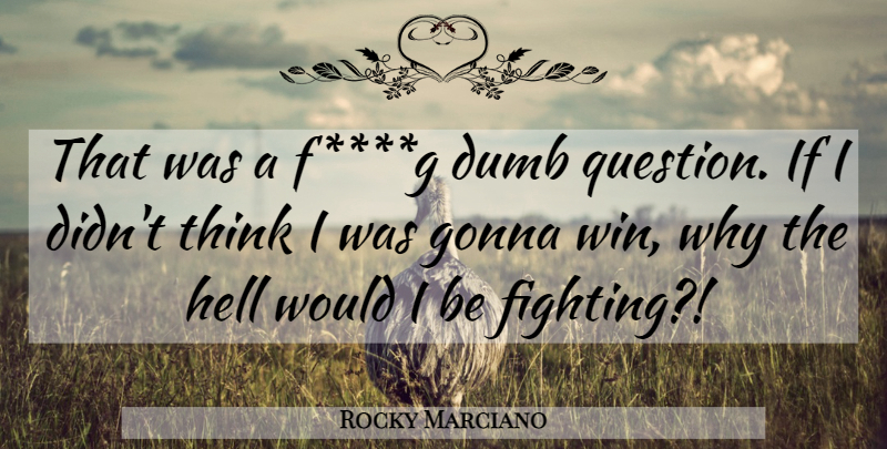 Rocky Marciano Quote About Fighting, Winning, Thinking: That Was A Fg Dumb...