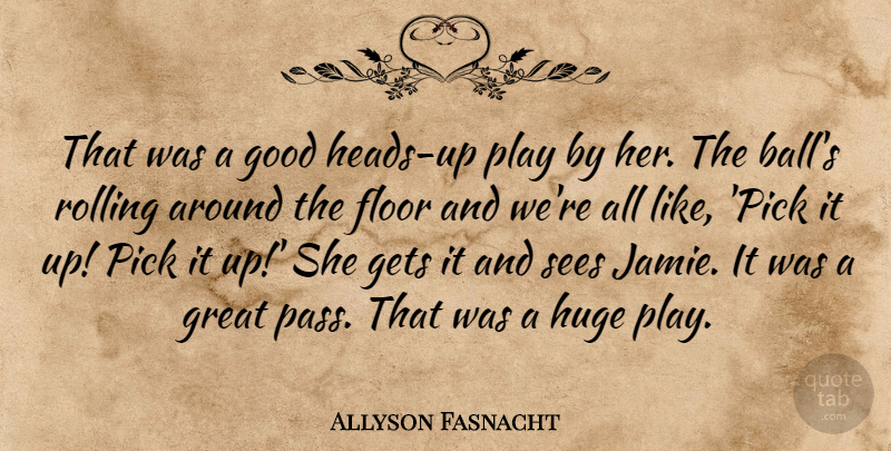 Allyson Fasnacht Quote About Floor, Gets, Good, Great, Huge: That Was A Good Heads...