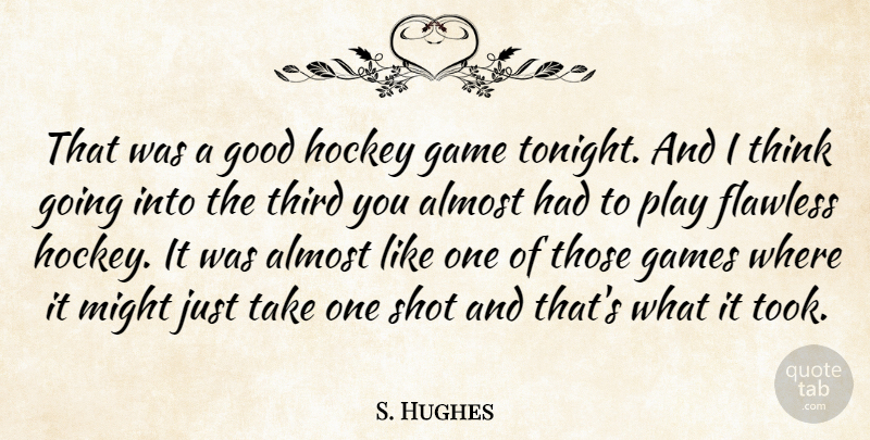 S. Hughes Quote About Almost, Flawless, Game, Games, Good: That Was A Good Hockey...