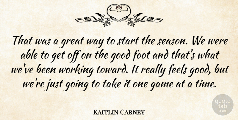 Kaitlin Carney Quote About Feels, Foot, Game, Good, Great: That Was A Great Way...