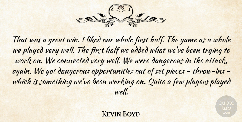 Kevin Boyd Quote About Added, Connected, Dangerous, Few, Game: That Was A Great Win...
