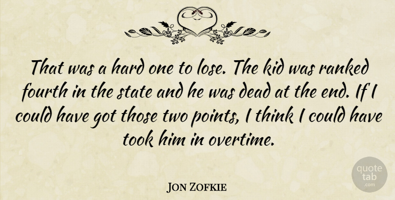 Jon Zofkie Quote About Dead, Fourth, Hard, Kid, Ranked: That Was A Hard One...