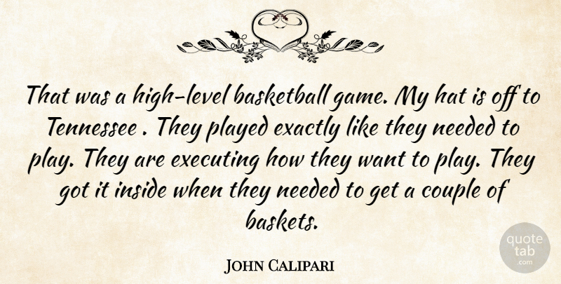 John Calipari Quote About Basketball, Couple, Exactly, Executing, Hat: That Was A High Level...