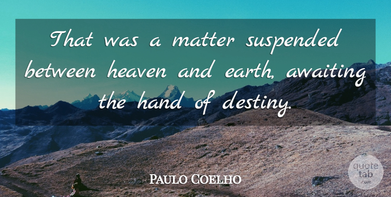 Paulo Coelho Quote About Destiny, Hands, Heaven: That Was A Matter Suspended...