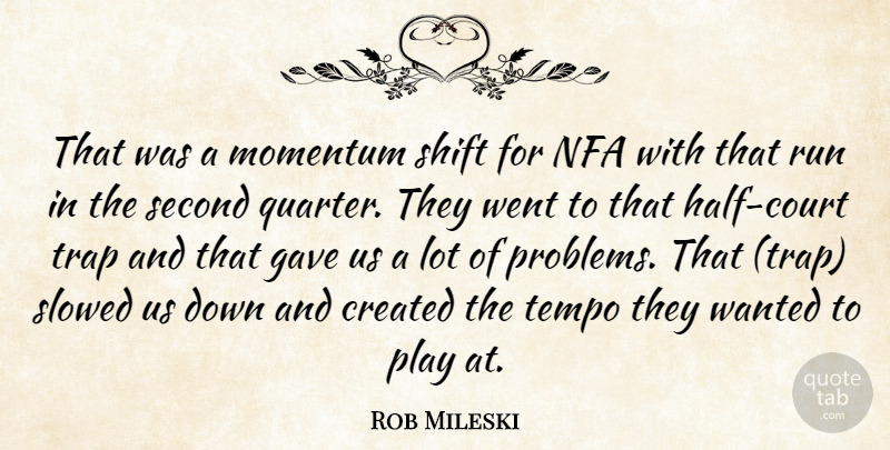 Rob Mileski Quote About Created, Gave, Momentum, Run, Second: That Was A Momentum Shift...