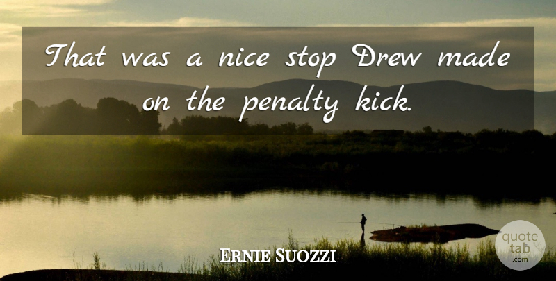 Ernie Suozzi Quote About Drew, Nice, Penalty, Stop: That Was A Nice Stop...