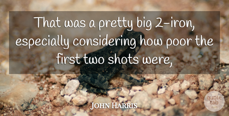 John Harris Quote About Poor, Shots: That Was A Pretty Big...