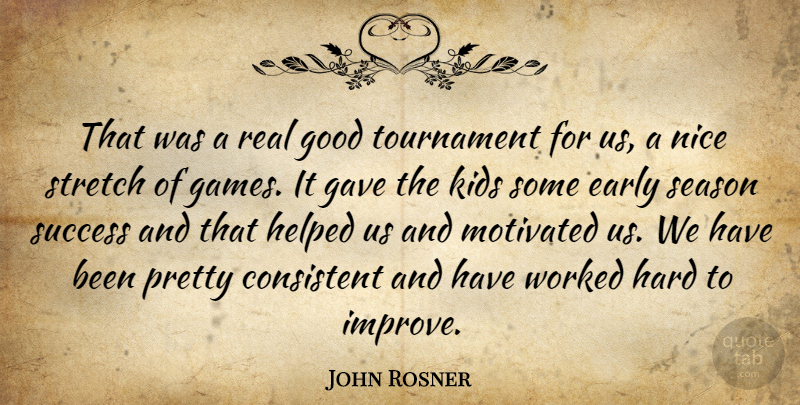 John Rosner Quote About Consistent, Early, Gave, Good, Hard: That Was A Real Good...