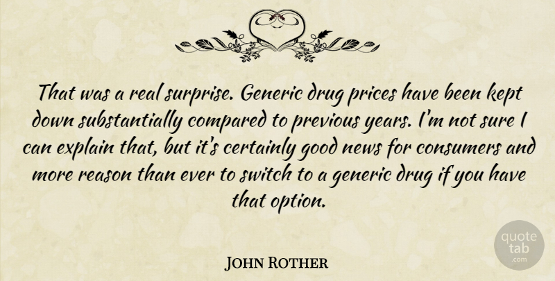 John Rother Quote About Certainly, Compared, Consumers, Explain, Generic: That Was A Real Surprise...