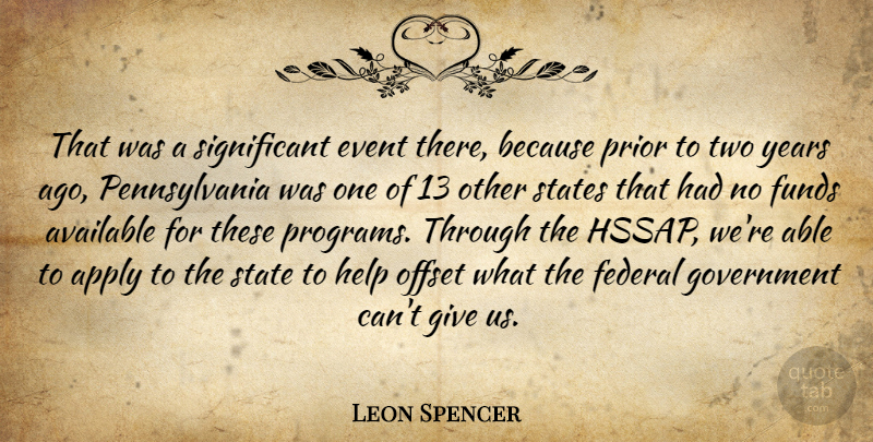 Leon Spencer Quote About Apply, Available, Event, Federal, Funds: That Was A Significant Event...