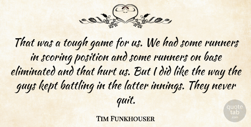 Tim Funkhouser Quote About Base, Battling, Eliminated, Game, Guys: That Was A Tough Game...