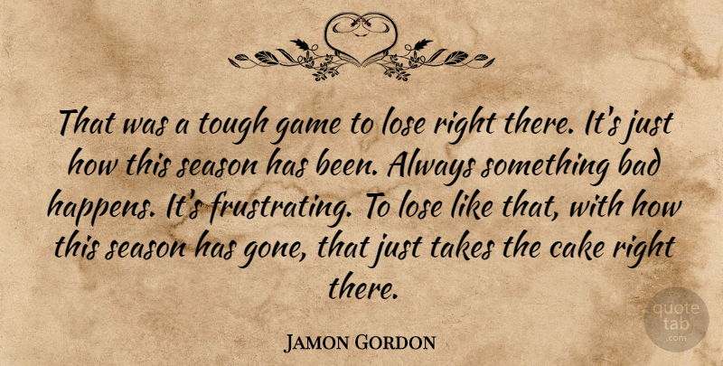 Jamon Gordon Quote About Bad, Cake, Game, Lose, Season: That Was A Tough Game...