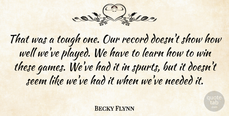 Becky Flynn Quote About Learn, Needed, Record, Seem, Tough: That Was A Tough One...