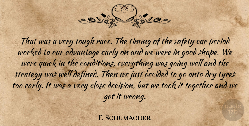 F. Schumacher Quote About Advantage, Car, Close, Decided, Dry: That Was A Very Tough...