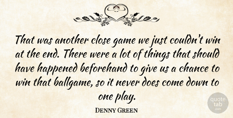 Denny Green Quote About Beforehand, Chance, Close, Game, Happened: That Was Another Close Game...