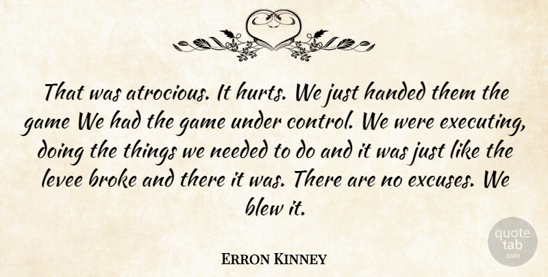 Erron Kinney Quote About Blew, Broke, Game, Handed, Needed: That Was Atrocious It Hurts...