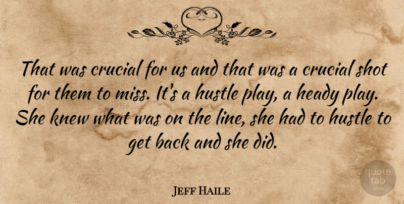 Jeff Haile Quote About Crucial, Heady, Hustle, Knew, Shot: That Was Crucial For Us...