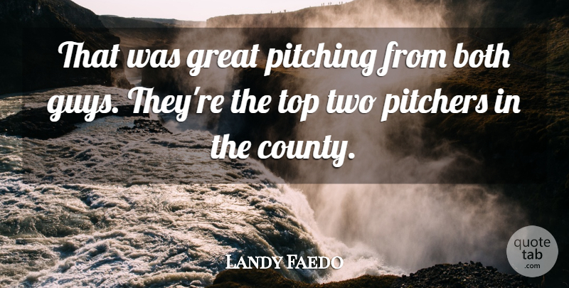 Landy Faedo Quote About Both, Great, Pitchers, Pitching, Top: That Was Great Pitching From...