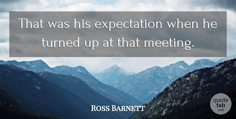 Ross Barnett Quote About Expectation, Turned: That Was His Expectation When...
