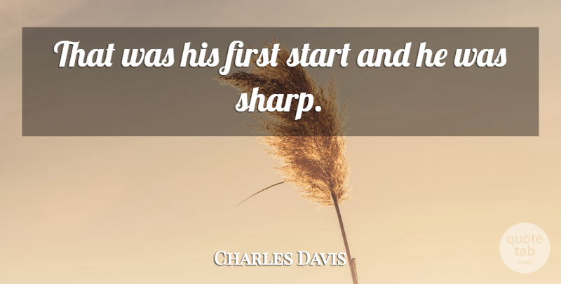 Charles Davis Quote About Start: That Was His First Start...