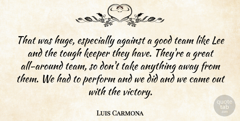 Luis Carmona Quote About Against, Came, Good, Great, Keeper: That Was Huge Especially Against...
