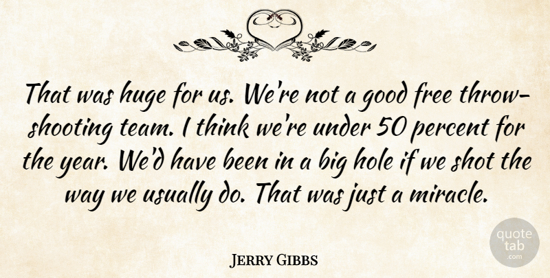 Jerry Gibbs Quote About Free, Good, Hole, Huge, Percent: That Was Huge For Us...