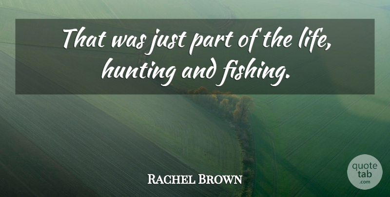 Rachel Brown Quote About Hunting: That Was Just Part Of...