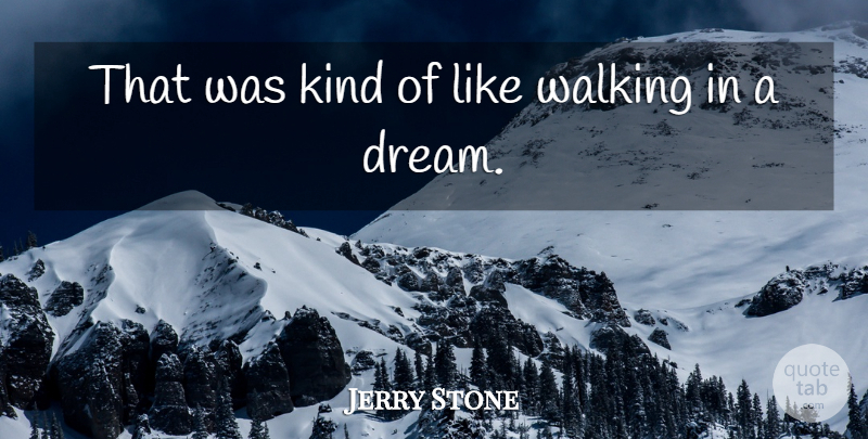 Jerry Stone Quote About Walking: That Was Kind Of Like...