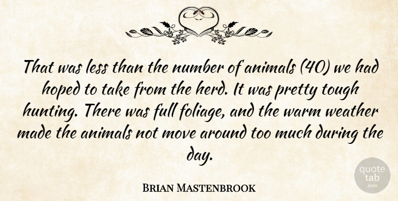 Brian Mastenbrook Quote About Animals, Full, Hoped, Less, Move: That Was Less Than The...