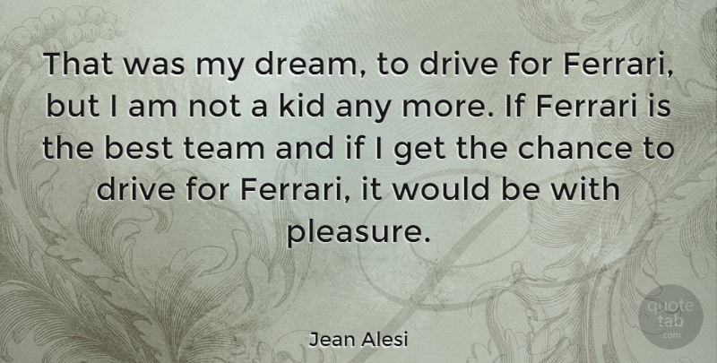 Jean Alesi Quote About Dream, Team, Kids: That Was My Dream To...