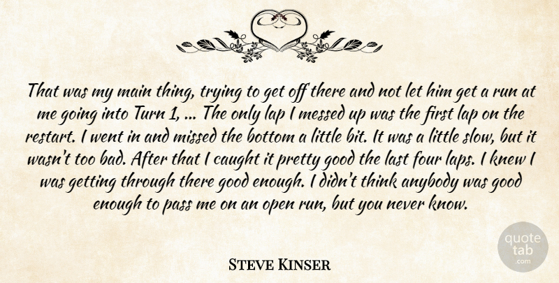 Steve Kinser Quote About Anybody, Bottom, Caught, Four, Good: That Was My Main Thing...