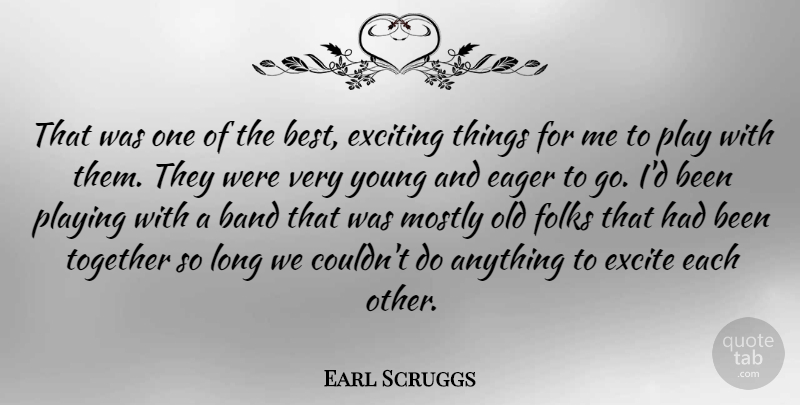 Earl Scruggs Quote About American Musician, Eager, Excite, Exciting, Folks: That Was One Of The...