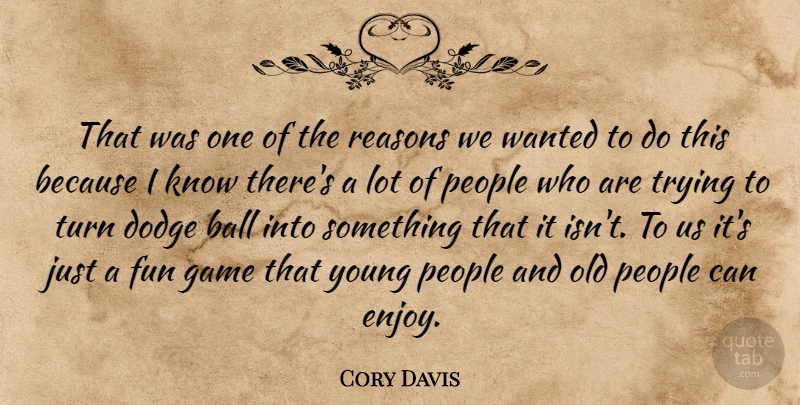 Cory Davis Quote About Ball, Dodge, Fun, Game, People: That Was One Of The...