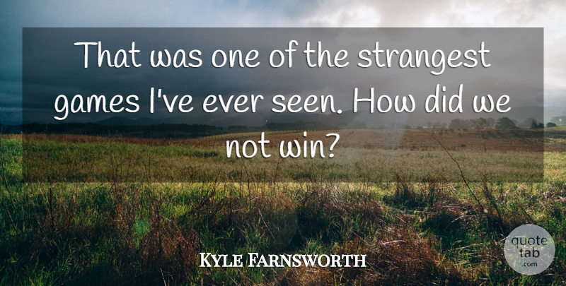 Kyle Farnsworth Quote About Games, Strangest: That Was One Of The...