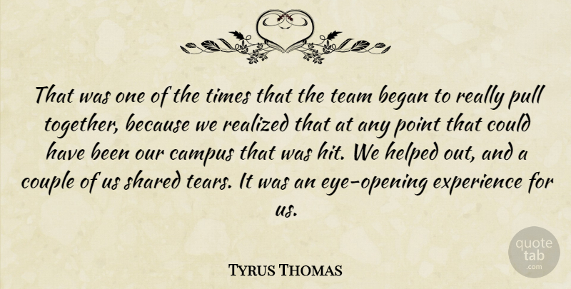 Tyrus Thomas Quote About Began, Campus, Couple, Experience, Helped: That Was One Of The...