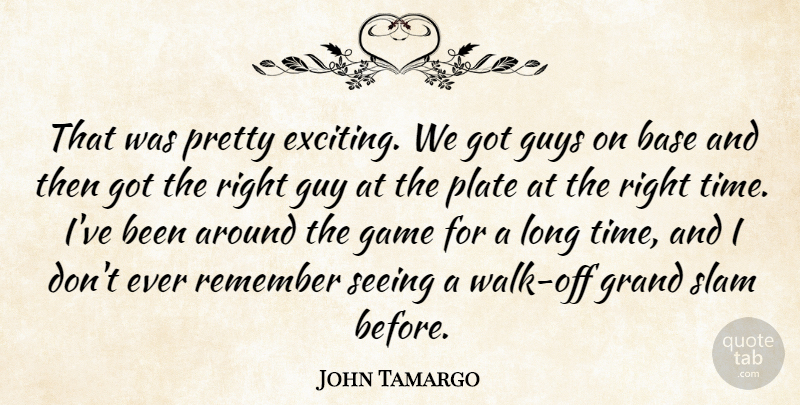 John Tamargo Quote About Base, Game, Grand, Guys, Plate: That Was Pretty Exciting We...