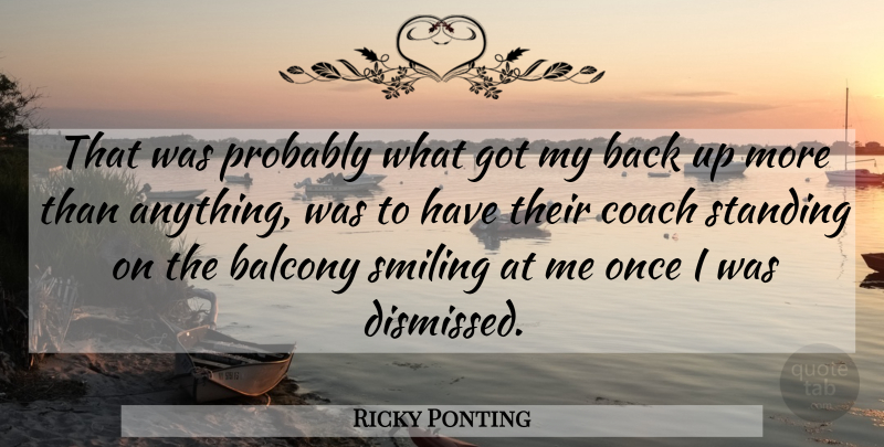 Ricky Ponting Quote About Coach, Smiling, Standing: That Was Probably What Got...