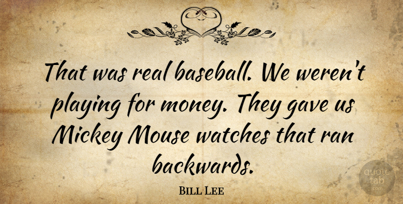 Bill Lee Quote About Baseball, Gave, Mickey, Playing, Ran: That Was Real Baseball We...